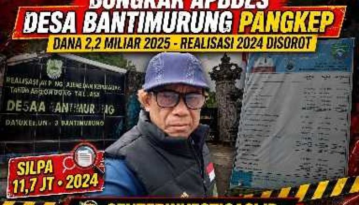 Bongkar APBDes Desa Bantimurung Pangkep: Dana 2,2 Miliar Tahun 2025 Disorot, Realisasi 2024 Sisakan SILPA Rp 11,7 Juta